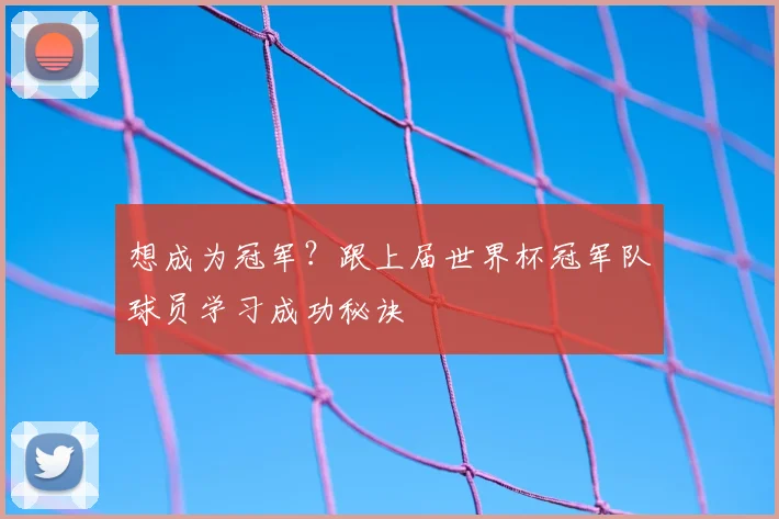 想成为冠军?跟上届世界杯冠军队球员学习成功秘诀