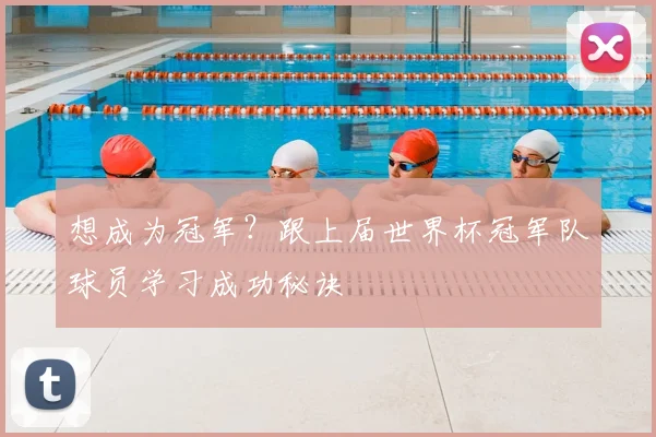 想成为冠军?跟上届世界杯冠军队球员学习成功秘诀