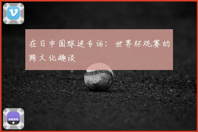在日中国球迷专访：世界杯观赛的跨文化趣谈