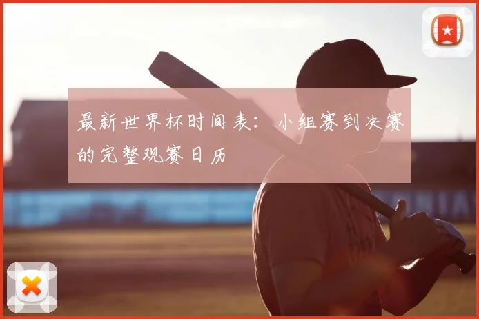 最新世界杯时间表：小组赛到决赛的完整观赛日历