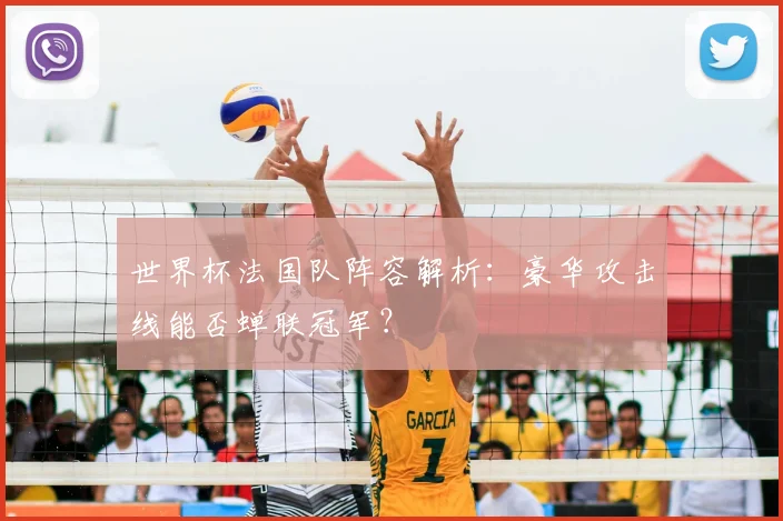 世界杯法国队阵容解析:豪华攻击线能否蝉联冠军?